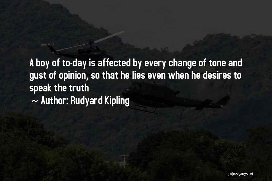 Rudyard Kipling Quotes: A Boy Of To-day Is Affected By Every Change Of Tone And Gust Of Opinion, So That He Lies Even