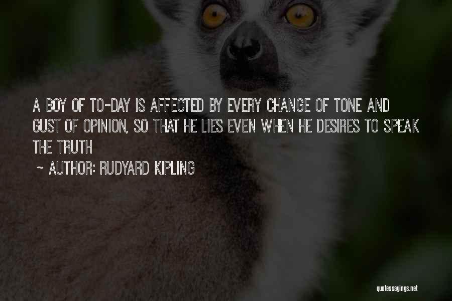 Rudyard Kipling Quotes: A Boy Of To-day Is Affected By Every Change Of Tone And Gust Of Opinion, So That He Lies Even
