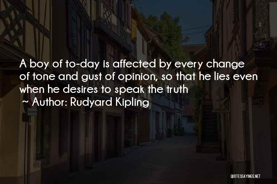 Rudyard Kipling Quotes: A Boy Of To-day Is Affected By Every Change Of Tone And Gust Of Opinion, So That He Lies Even