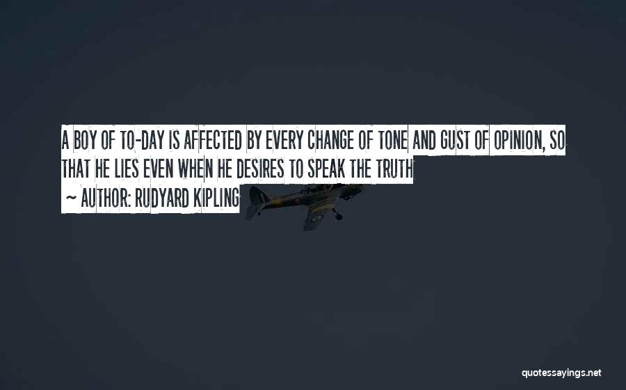 Rudyard Kipling Quotes: A Boy Of To-day Is Affected By Every Change Of Tone And Gust Of Opinion, So That He Lies Even
