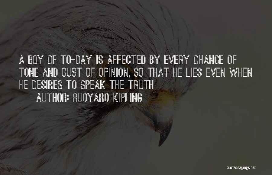 Rudyard Kipling Quotes: A Boy Of To-day Is Affected By Every Change Of Tone And Gust Of Opinion, So That He Lies Even