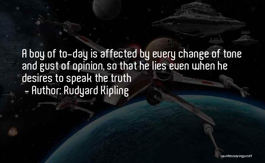 Rudyard Kipling Quotes: A Boy Of To-day Is Affected By Every Change Of Tone And Gust Of Opinion, So That He Lies Even