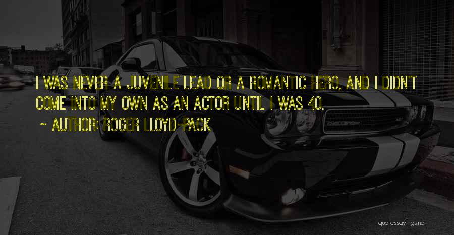 Roger Lloyd-Pack Quotes: I Was Never A Juvenile Lead Or A Romantic Hero, And I Didn't Come Into My Own As An Actor