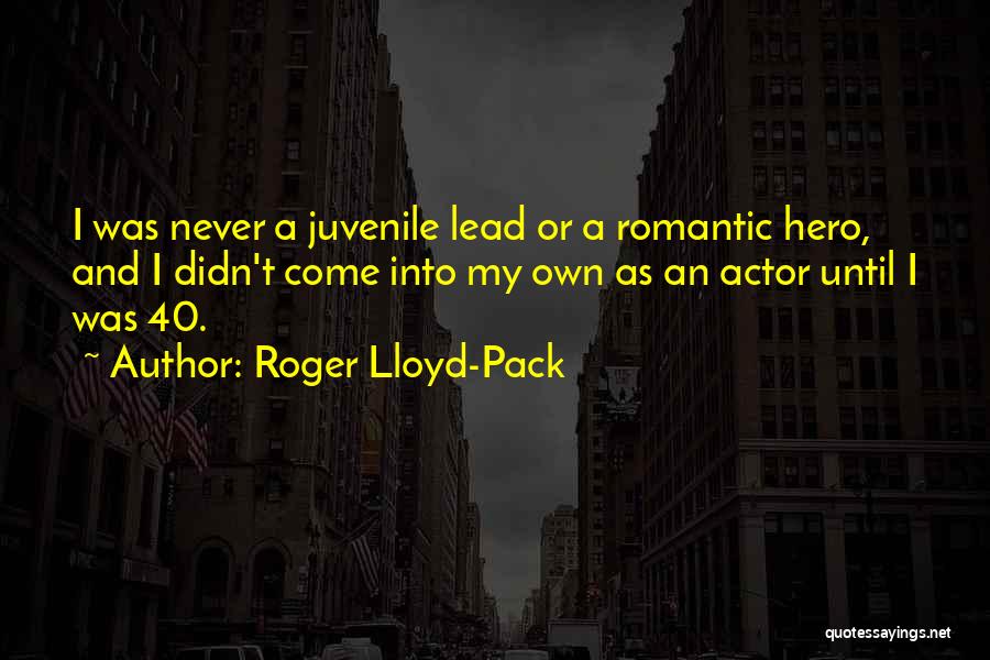 Roger Lloyd-Pack Quotes: I Was Never A Juvenile Lead Or A Romantic Hero, And I Didn't Come Into My Own As An Actor