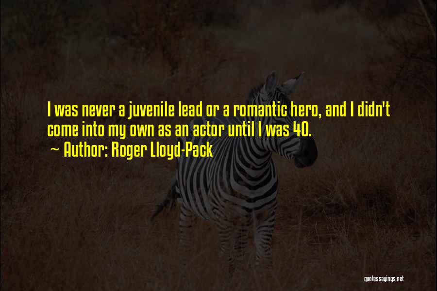 Roger Lloyd-Pack Quotes: I Was Never A Juvenile Lead Or A Romantic Hero, And I Didn't Come Into My Own As An Actor