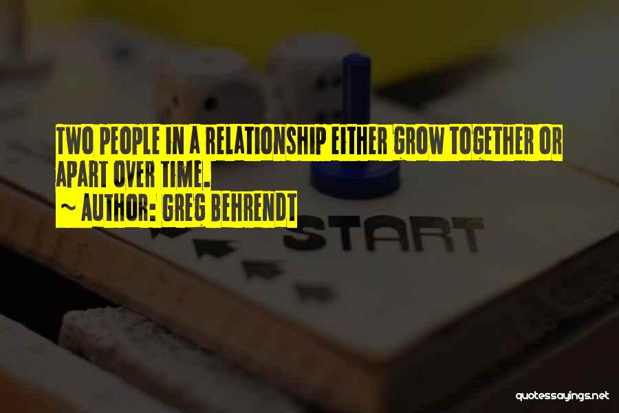 Greg Behrendt Quotes: Two People In A Relationship Either Grow Together Or Apart Over Time.