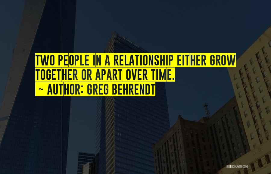 Greg Behrendt Quotes: Two People In A Relationship Either Grow Together Or Apart Over Time.