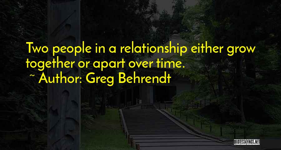 Greg Behrendt Quotes: Two People In A Relationship Either Grow Together Or Apart Over Time.