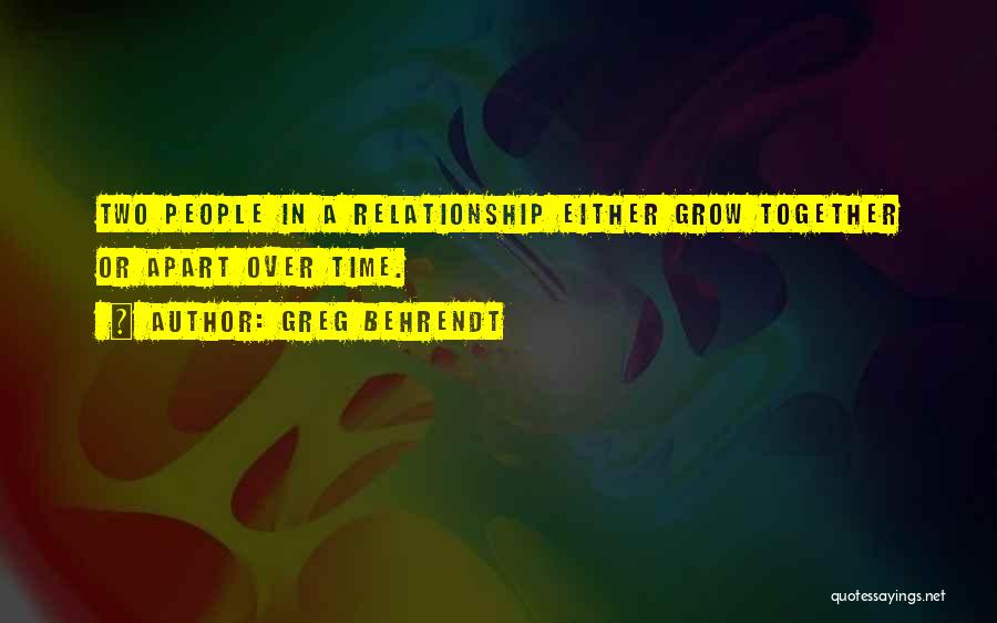 Greg Behrendt Quotes: Two People In A Relationship Either Grow Together Or Apart Over Time.