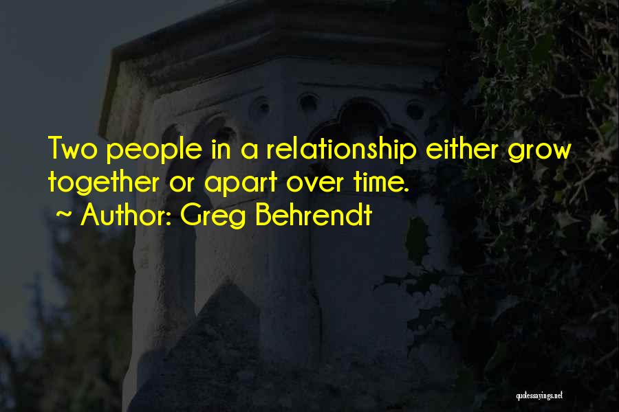 Greg Behrendt Quotes: Two People In A Relationship Either Grow Together Or Apart Over Time.