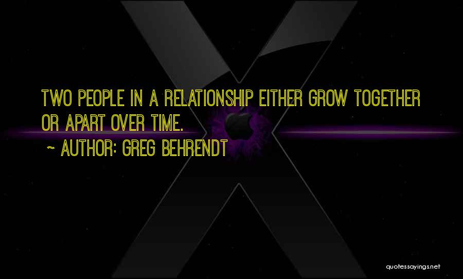 Greg Behrendt Quotes: Two People In A Relationship Either Grow Together Or Apart Over Time.