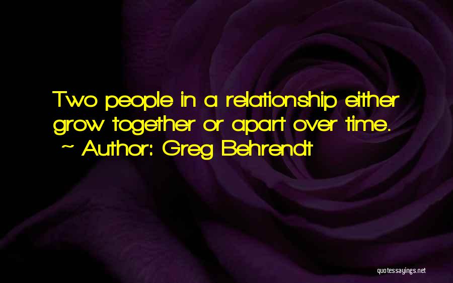 Greg Behrendt Quotes: Two People In A Relationship Either Grow Together Or Apart Over Time.