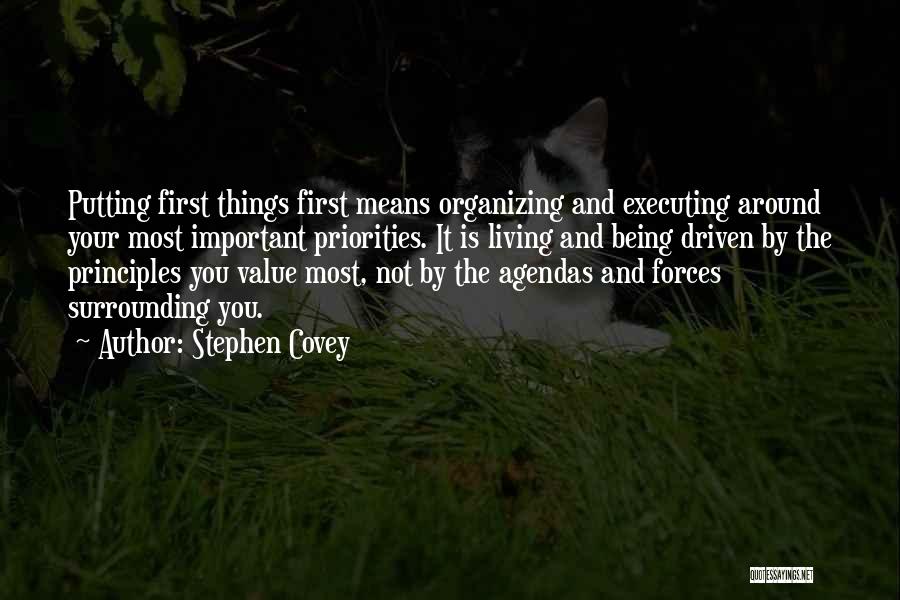 Stephen Covey Quotes: Putting First Things First Means Organizing And Executing Around Your Most Important Priorities. It Is Living And Being Driven By