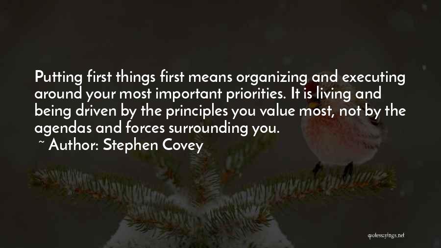 Stephen Covey Quotes: Putting First Things First Means Organizing And Executing Around Your Most Important Priorities. It Is Living And Being Driven By