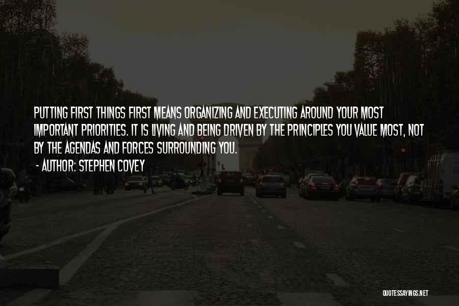 Stephen Covey Quotes: Putting First Things First Means Organizing And Executing Around Your Most Important Priorities. It Is Living And Being Driven By