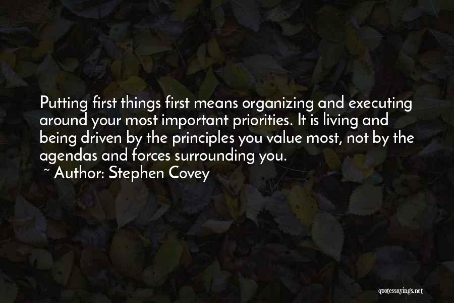 Stephen Covey Quotes: Putting First Things First Means Organizing And Executing Around Your Most Important Priorities. It Is Living And Being Driven By