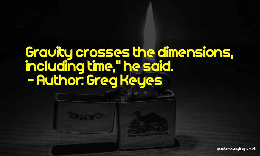 Greg Keyes Quotes: Gravity Crosses The Dimensions, Including Time, He Said.
