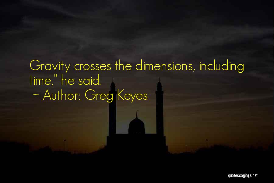 Greg Keyes Quotes: Gravity Crosses The Dimensions, Including Time, He Said.