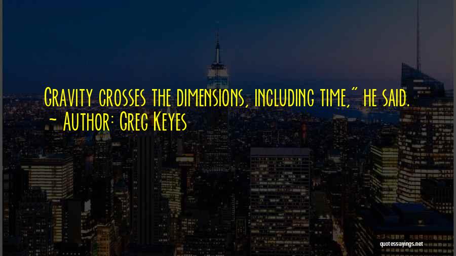 Greg Keyes Quotes: Gravity Crosses The Dimensions, Including Time, He Said.