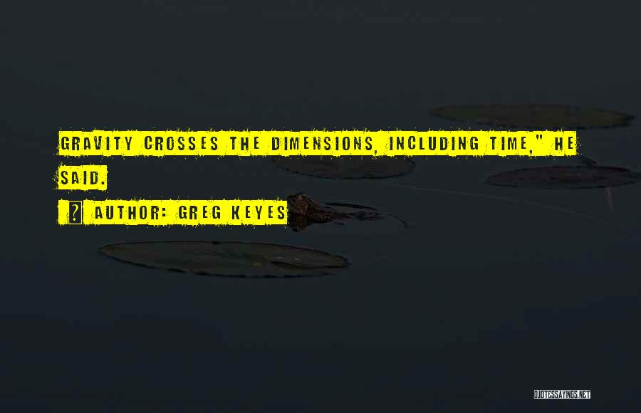Greg Keyes Quotes: Gravity Crosses The Dimensions, Including Time, He Said.