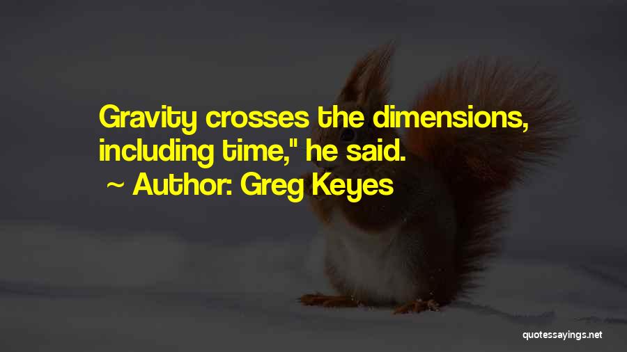Greg Keyes Quotes: Gravity Crosses The Dimensions, Including Time, He Said.