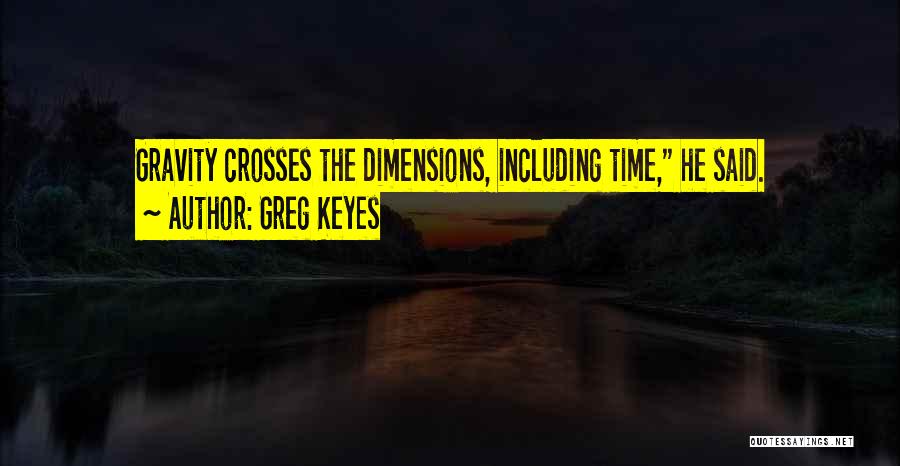 Greg Keyes Quotes: Gravity Crosses The Dimensions, Including Time, He Said.