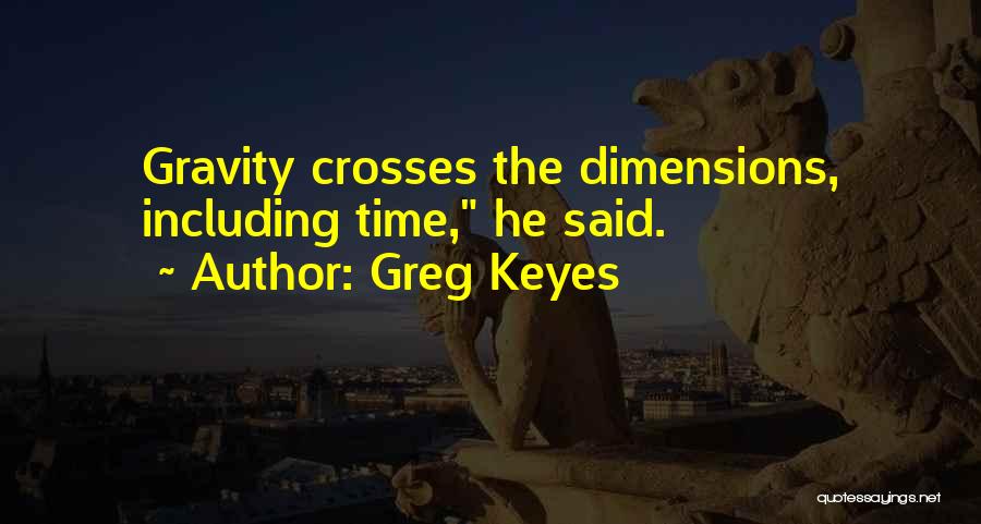 Greg Keyes Quotes: Gravity Crosses The Dimensions, Including Time, He Said.
