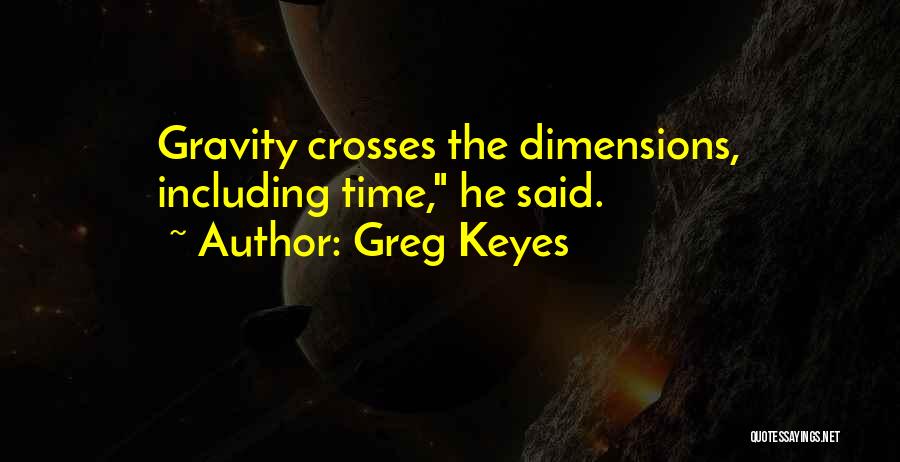 Greg Keyes Quotes: Gravity Crosses The Dimensions, Including Time, He Said.