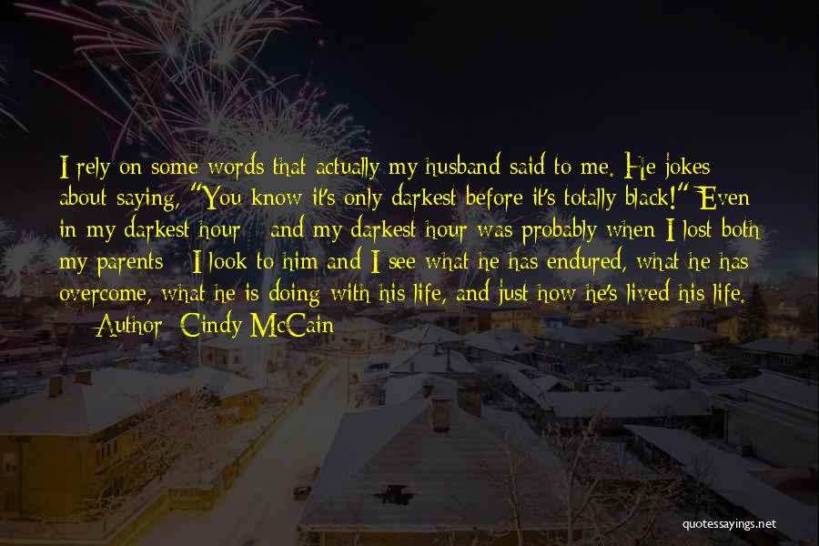 Cindy McCain Quotes: I Rely On Some Words That Actually My Husband Said To Me. He Jokes About Saying, You Know It's Only