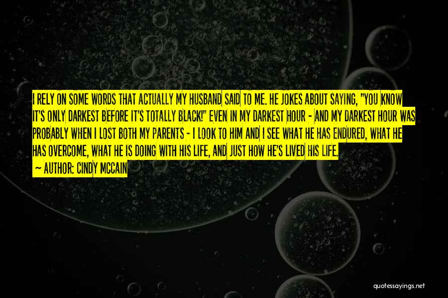 Cindy McCain Quotes: I Rely On Some Words That Actually My Husband Said To Me. He Jokes About Saying, You Know It's Only