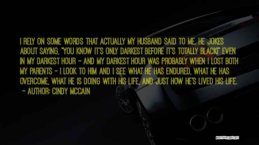 Cindy McCain Quotes: I Rely On Some Words That Actually My Husband Said To Me. He Jokes About Saying, You Know It's Only