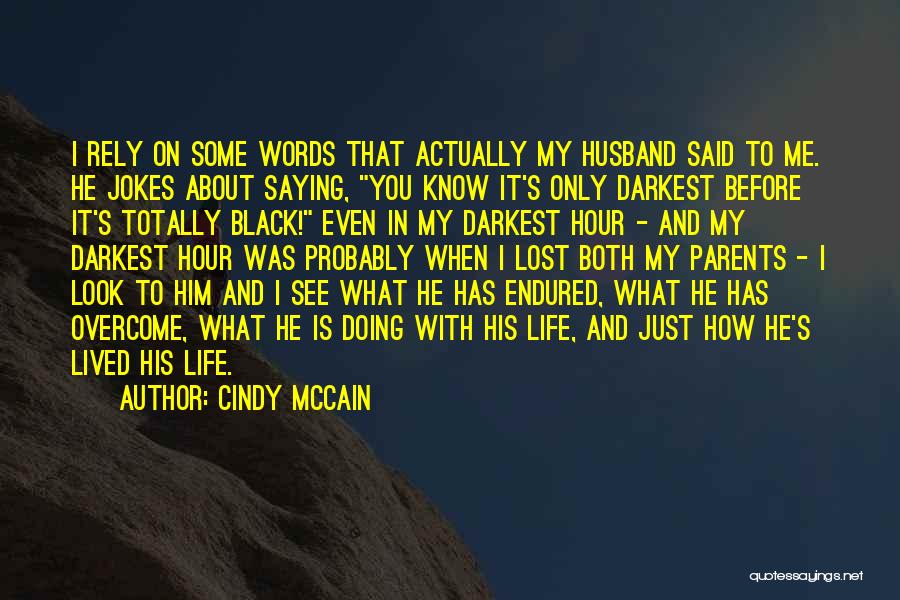 Cindy McCain Quotes: I Rely On Some Words That Actually My Husband Said To Me. He Jokes About Saying, You Know It's Only