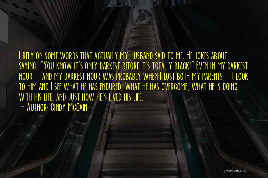 Cindy McCain Quotes: I Rely On Some Words That Actually My Husband Said To Me. He Jokes About Saying, You Know It's Only