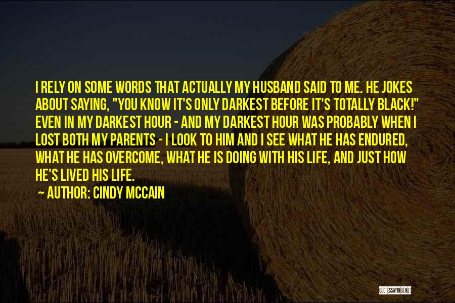 Cindy McCain Quotes: I Rely On Some Words That Actually My Husband Said To Me. He Jokes About Saying, You Know It's Only