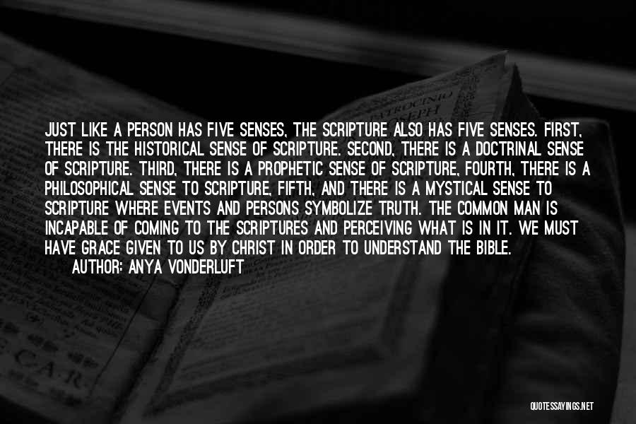 Anya VonderLuft Quotes: Just Like A Person Has Five Senses, The Scripture Also Has Five Senses. First, There Is The Historical Sense Of