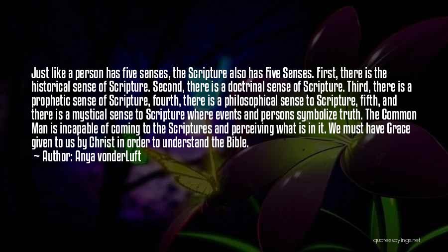 Anya VonderLuft Quotes: Just Like A Person Has Five Senses, The Scripture Also Has Five Senses. First, There Is The Historical Sense Of