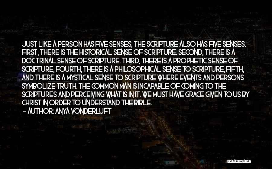 Anya VonderLuft Quotes: Just Like A Person Has Five Senses, The Scripture Also Has Five Senses. First, There Is The Historical Sense Of