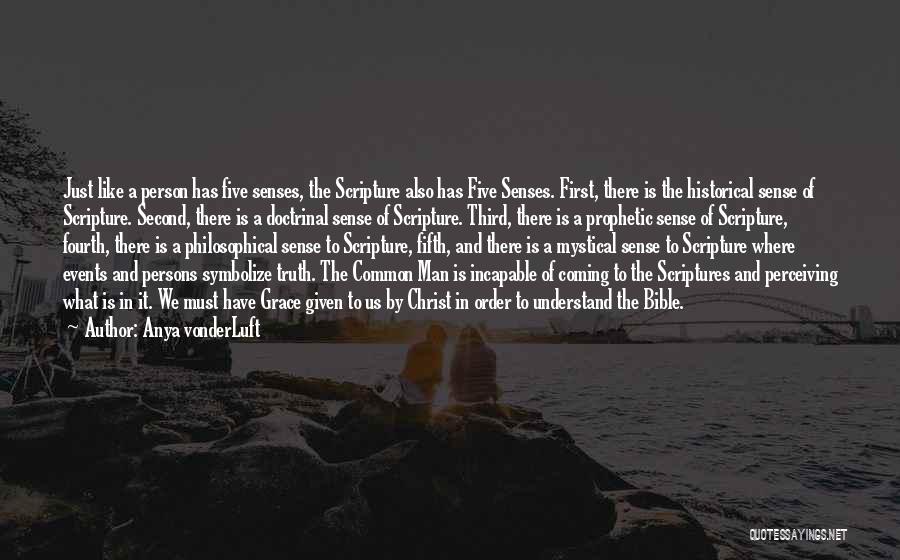 Anya VonderLuft Quotes: Just Like A Person Has Five Senses, The Scripture Also Has Five Senses. First, There Is The Historical Sense Of