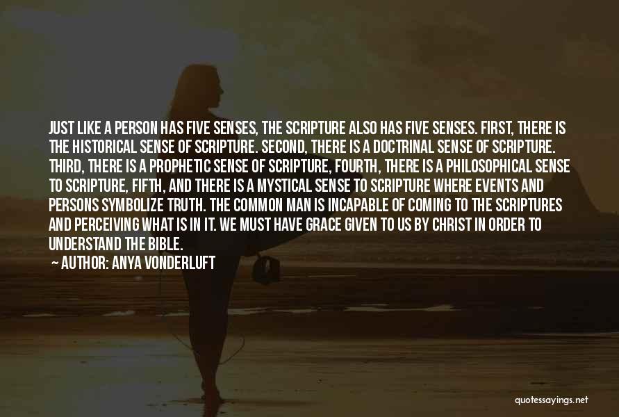 Anya VonderLuft Quotes: Just Like A Person Has Five Senses, The Scripture Also Has Five Senses. First, There Is The Historical Sense Of