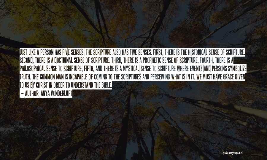 Anya VonderLuft Quotes: Just Like A Person Has Five Senses, The Scripture Also Has Five Senses. First, There Is The Historical Sense Of