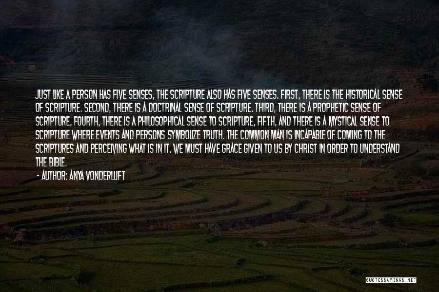 Anya VonderLuft Quotes: Just Like A Person Has Five Senses, The Scripture Also Has Five Senses. First, There Is The Historical Sense Of
