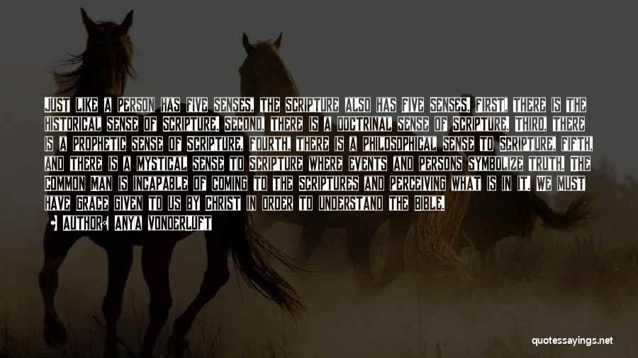 Anya VonderLuft Quotes: Just Like A Person Has Five Senses, The Scripture Also Has Five Senses. First, There Is The Historical Sense Of