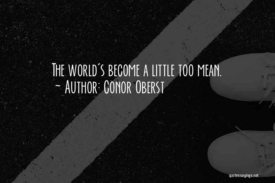 Conor Oberst Quotes: The World's Become A Little Too Mean.