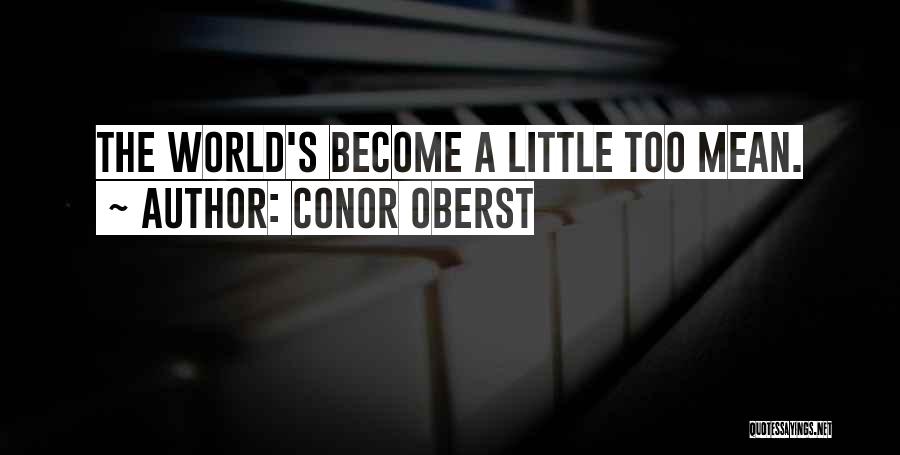 Conor Oberst Quotes: The World's Become A Little Too Mean.