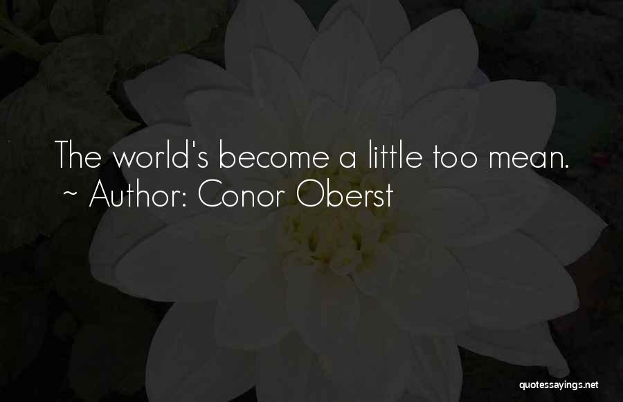 Conor Oberst Quotes: The World's Become A Little Too Mean.