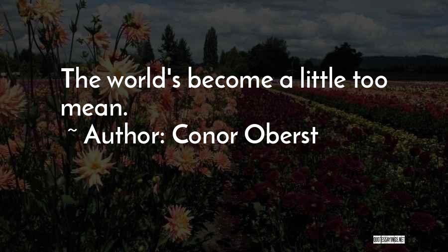 Conor Oberst Quotes: The World's Become A Little Too Mean.
