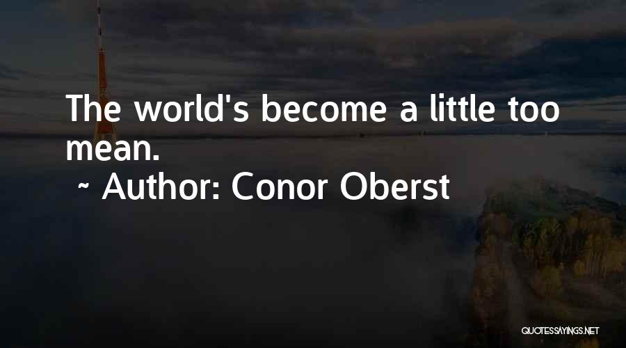 Conor Oberst Quotes: The World's Become A Little Too Mean.