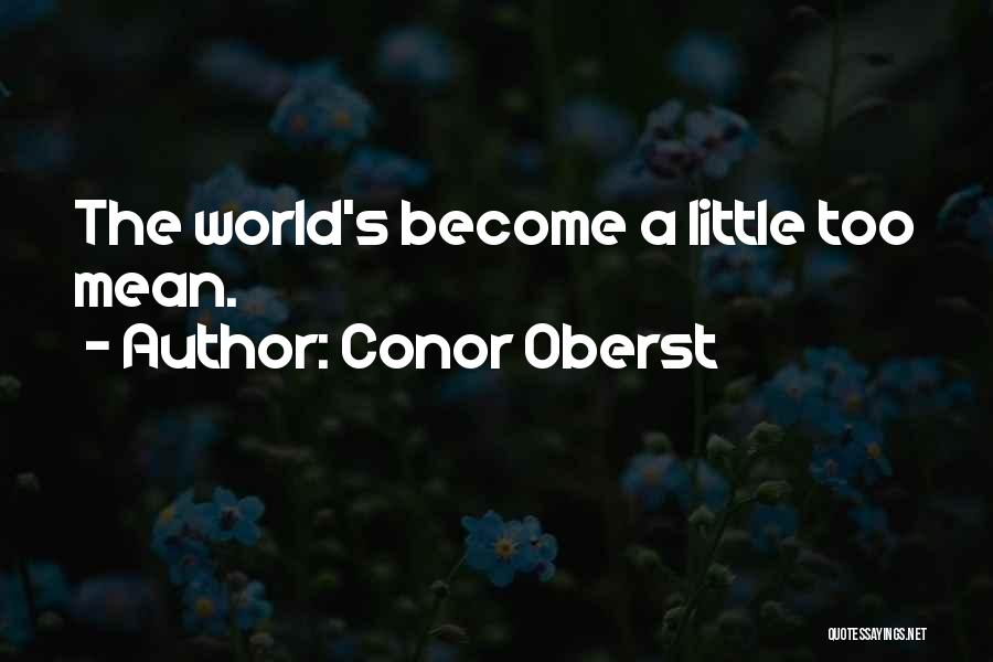 Conor Oberst Quotes: The World's Become A Little Too Mean.