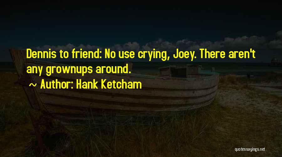 Hank Ketcham Quotes: Dennis To Friend: No Use Crying, Joey. There Aren't Any Grownups Around.