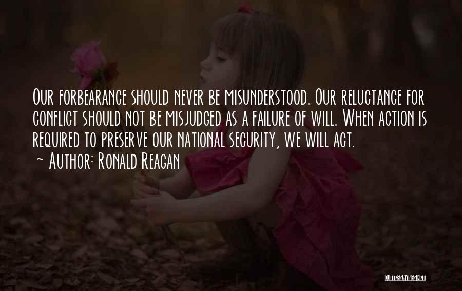 Ronald Reagan Quotes: Our Forbearance Should Never Be Misunderstood. Our Reluctance For Conflict Should Not Be Misjudged As A Failure Of Will. When